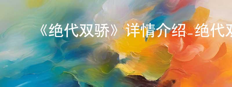 ﻿陈泽风发布﻿《绝代双骄》详情介绍_绝代双骄已完结在线观看_绝代双骄迅雷下载_国漫